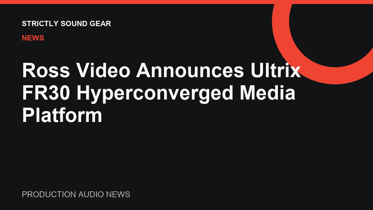 Ross Video Launches Ultrix FR30 for Enterprise-Scale Media Infrastructure
